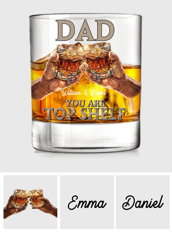 Dad, You Are Top Shelf - Personalized Father Whiskey Glass