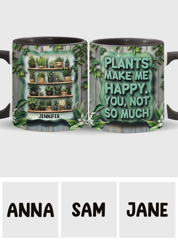 Plants Make Me Happy. You, Not So Much - Personalized Gardening Accent Mug