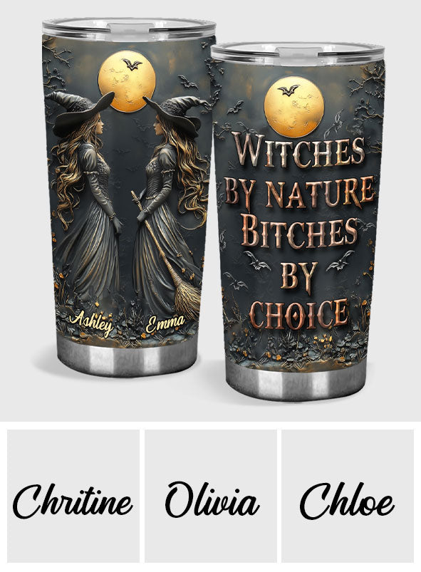 Witches By Nature Bitches By Choice - Personalized Bestie Tumbler