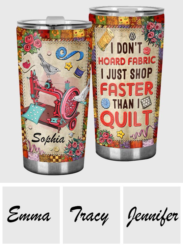 I Just Shop Faster Than I Quilt - Personalized Quilting Tumbler