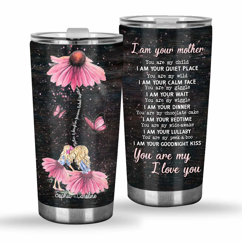 I Am Your Mother You Are My Child - Personalized Daughter Tumbler