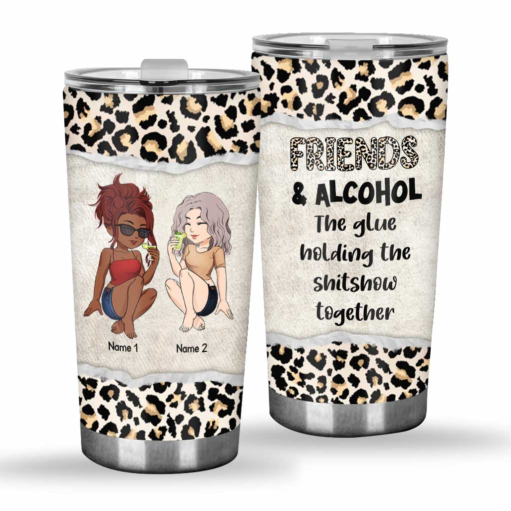 Friends And Alcohol The Glue Holding The Shitshow Together - Personalized Bestie Tumbler