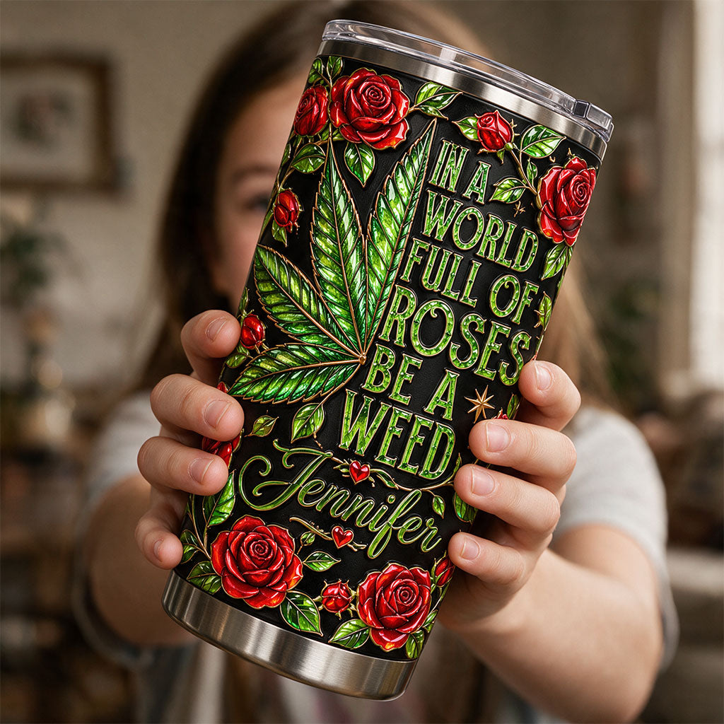 In A World Full Of Roses - Personalized Weed Tumbler