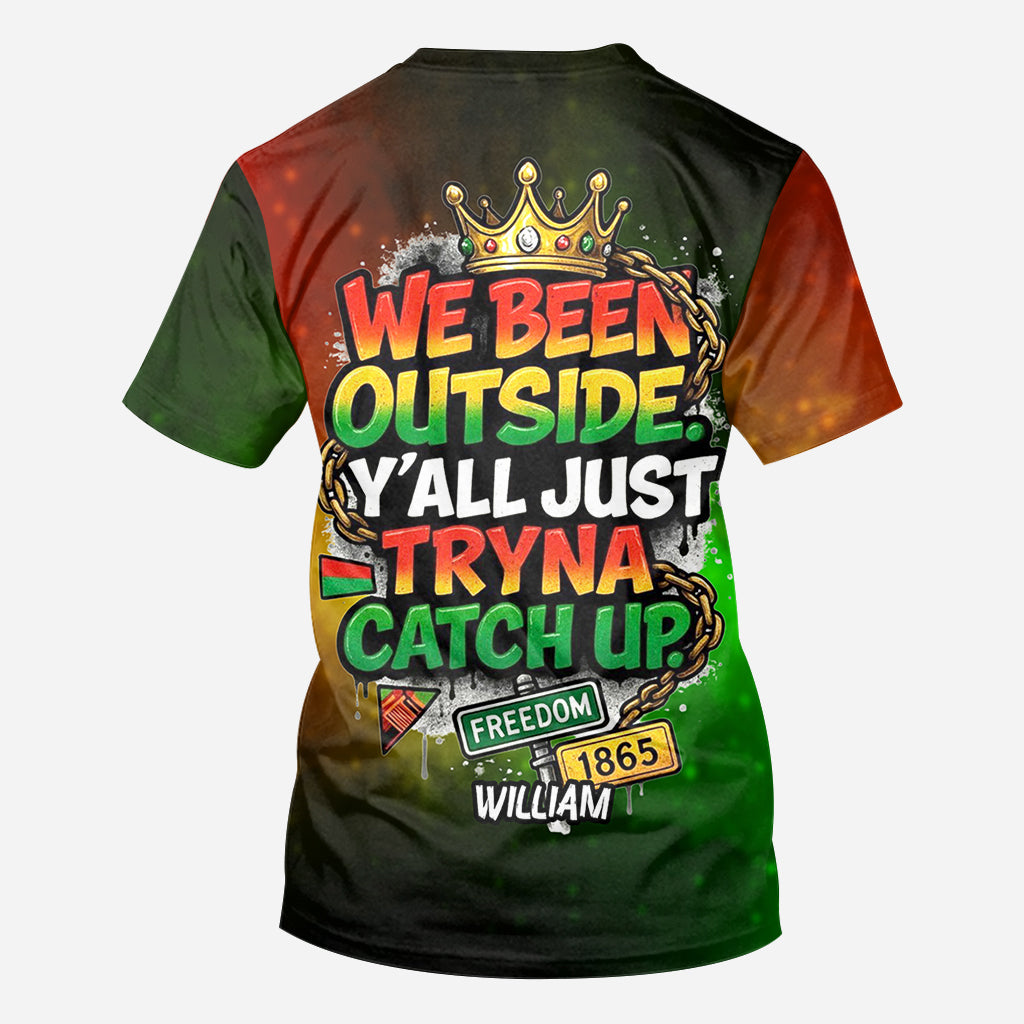 We Been Outside Y’all Just Tryna Catch Up - Personalized Juneteenth All Over Shirt