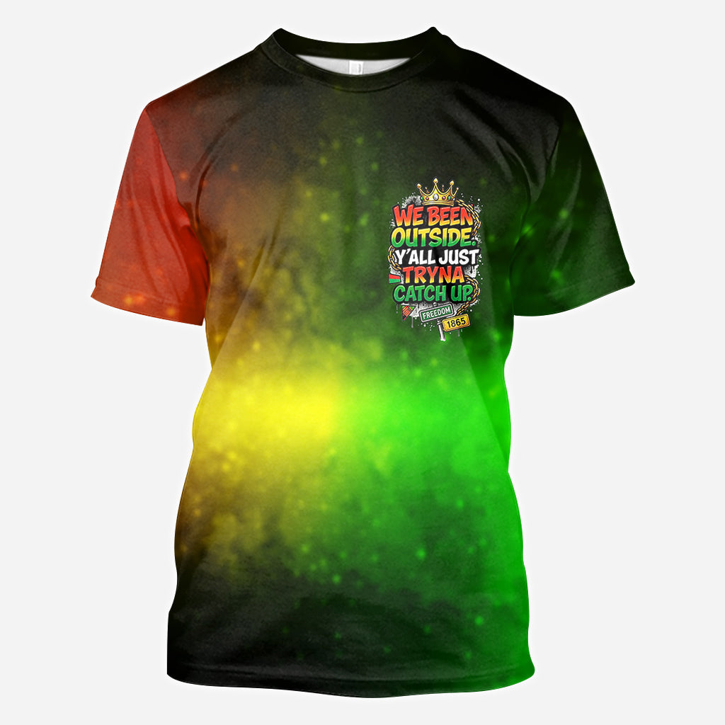 We Been Outside Y’all Just Tryna Catch Up - Personalized Juneteenth All Over Shirt
