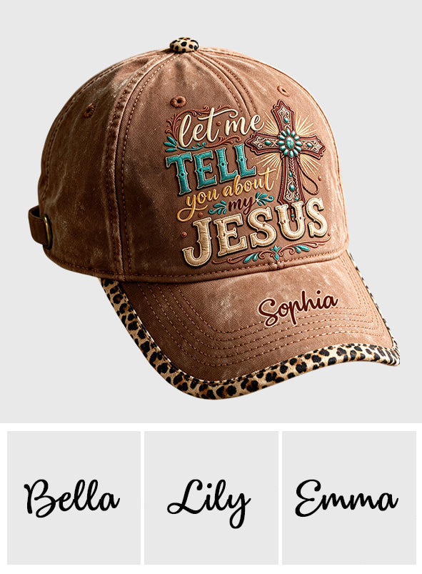 Let Me Tell You About My Jesus - Personalized Christian Classic Cap