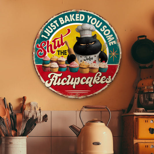 I Just Baked You Some Shut The Fucupcakes Funny Cat - Personalized Baking Round Metal Sign