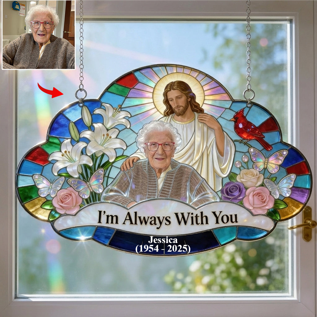 I'm Always With You, Memorial Gift For Lost Of Loved Ones - Personalized Memorial Window Hanging Suncatcher Ornament
