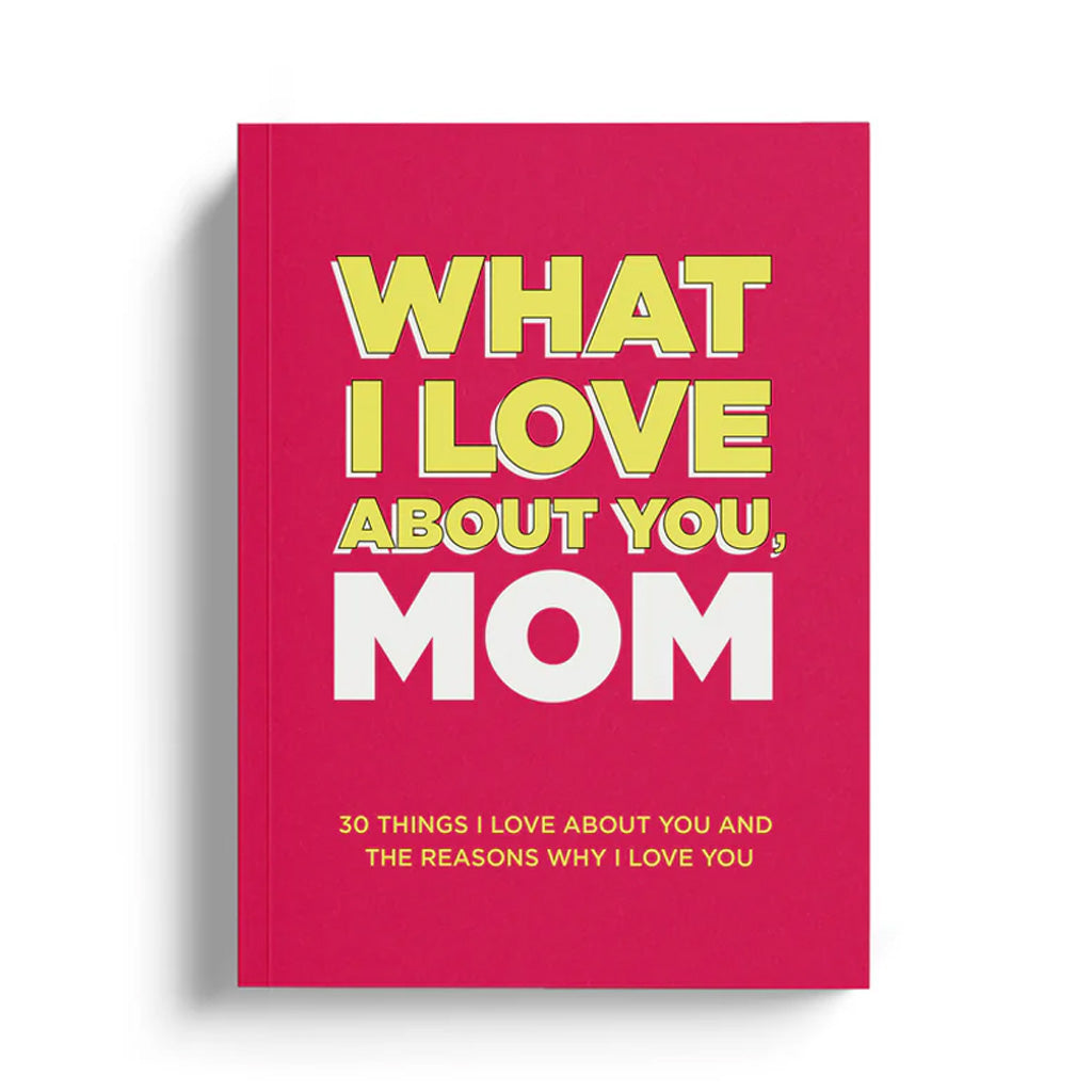 What I Love About You, Mom: 30 Things I Love About You and the Reasons Why I Love You Fill-in-the-Blank Gift Book