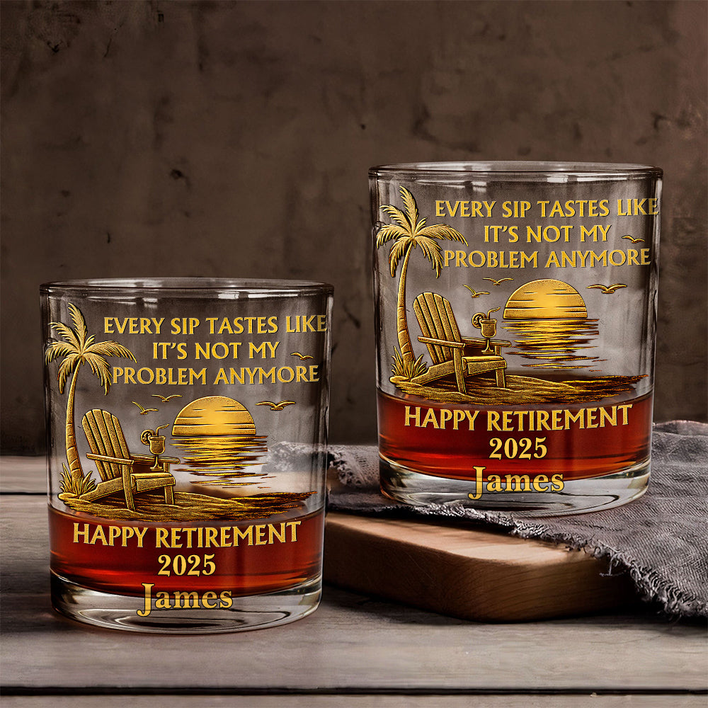 Every Sip Tastes Like It Not My Problem Anymore - Personalized Retired Whiskey Glass