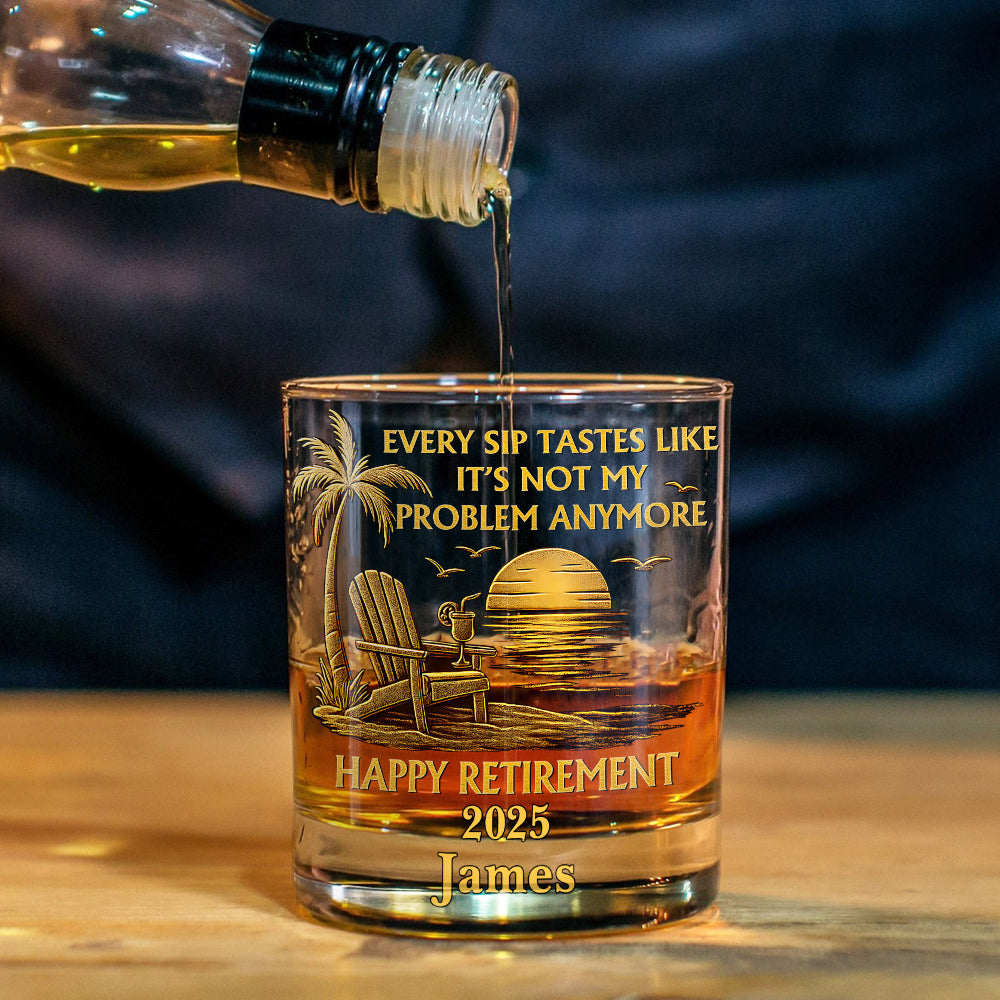 Every Sip Tastes Like It Not My Problem Anymore - Personalized Retired Whiskey Glass