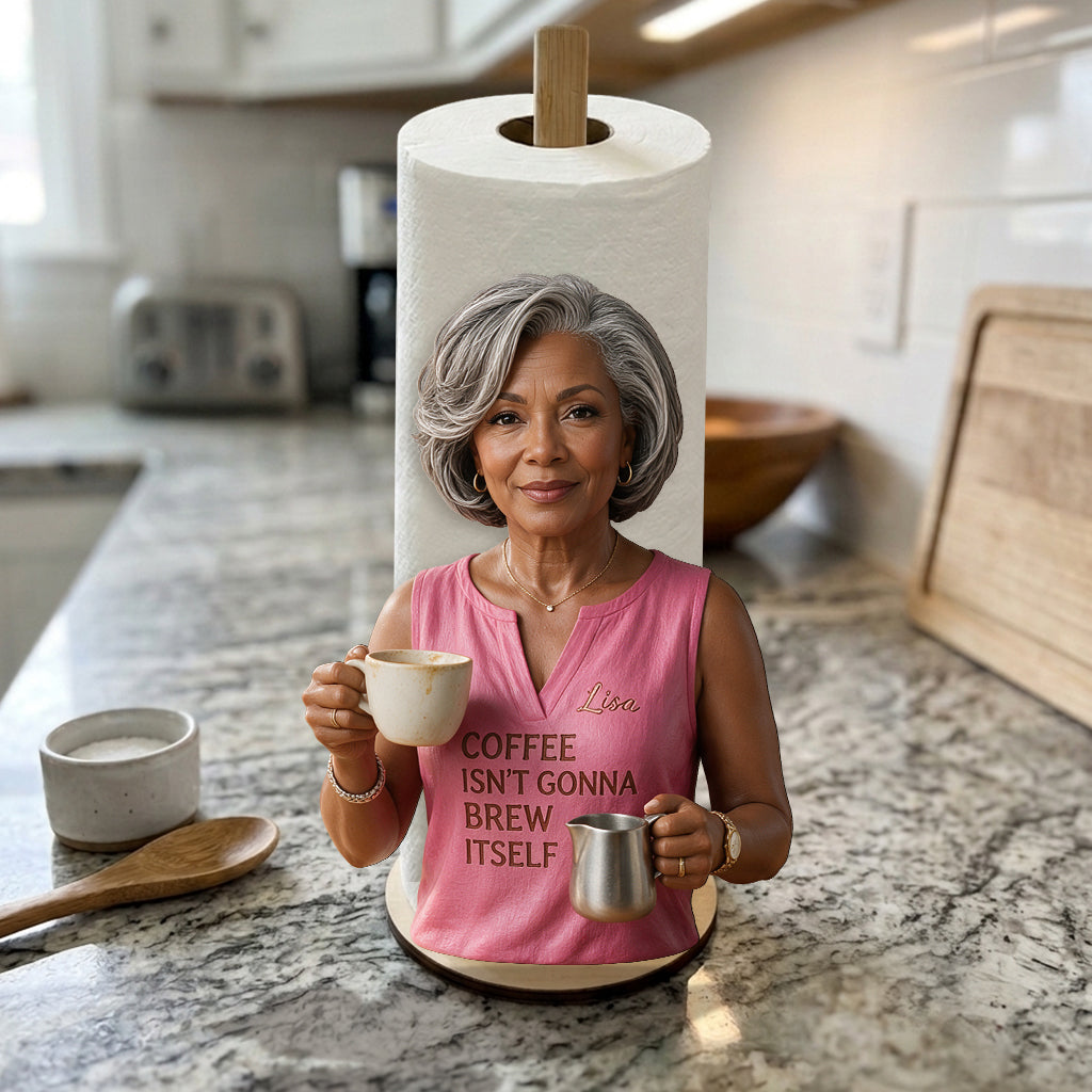 Coffee Isn't Gonna Brew Itself - Personalized Coffee Paper Towel Stand