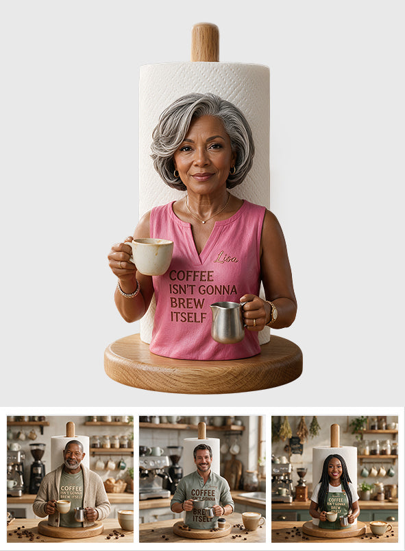 Coffee Isn't Gonna Brew Itself - Personalized Coffee Paper Towel Stand