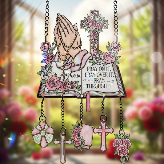 Pray On It Pray Over It Pray Through It - Personalized Christian Window Hanging Suncatcher With Charms