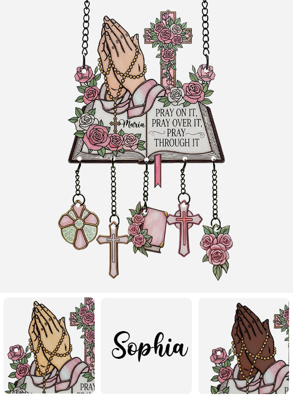 Pray On It Pray Over It Pray Through It - Personalized Christian Window Hanging Suncatcher With Charms