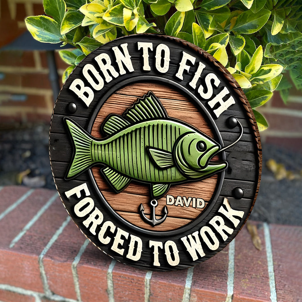 Born to Fish Forced to Work - Personalized Fishing Round Wood Sign