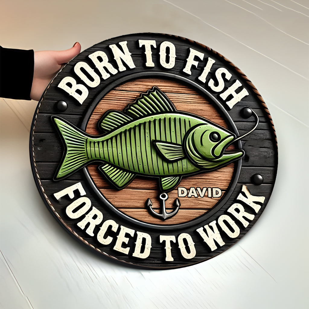 Born to Fish Forced to Work - Personalized Fishing Round Wood Sign