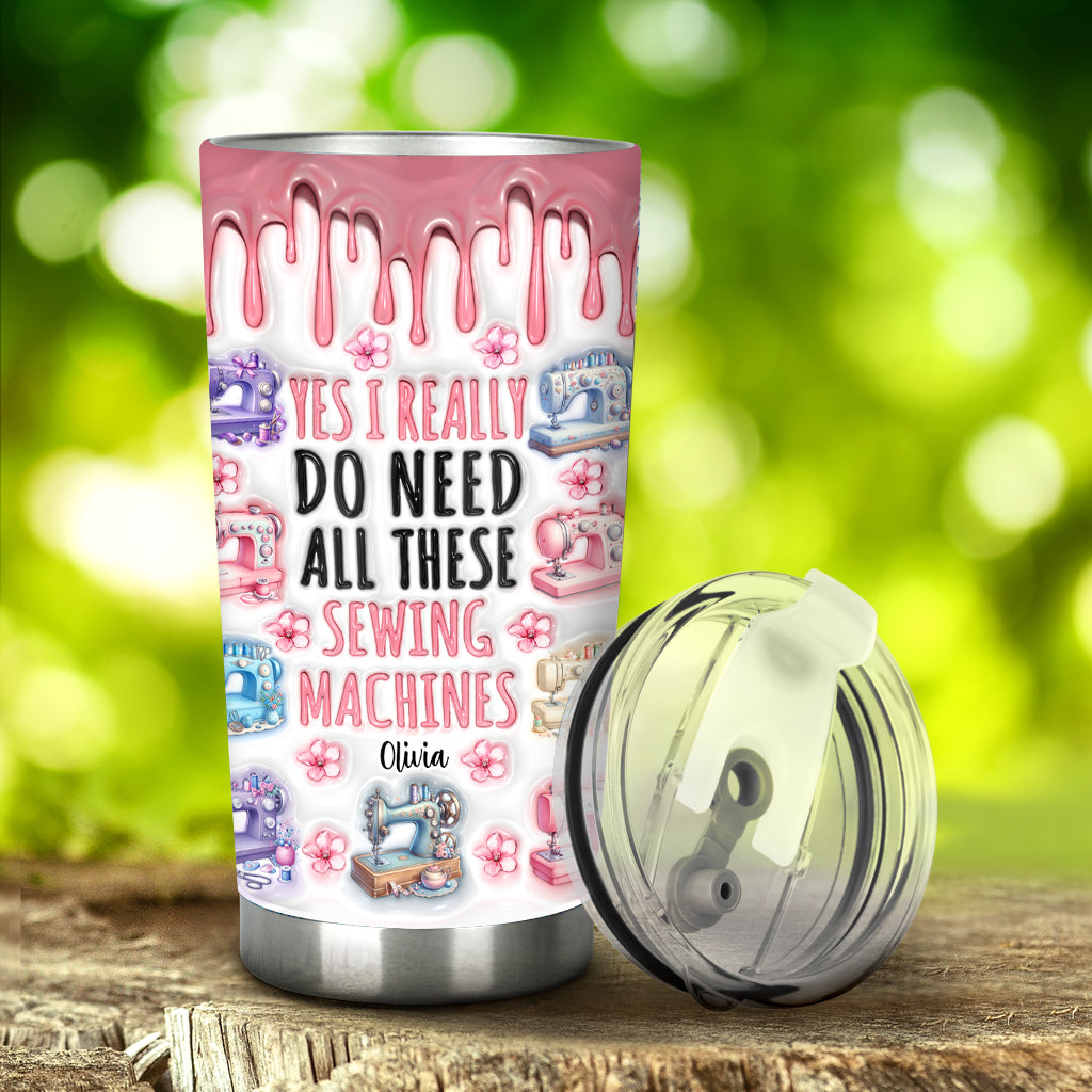 I Really Do Need All These Sewing Machines - Personalized Sewing Tumbler