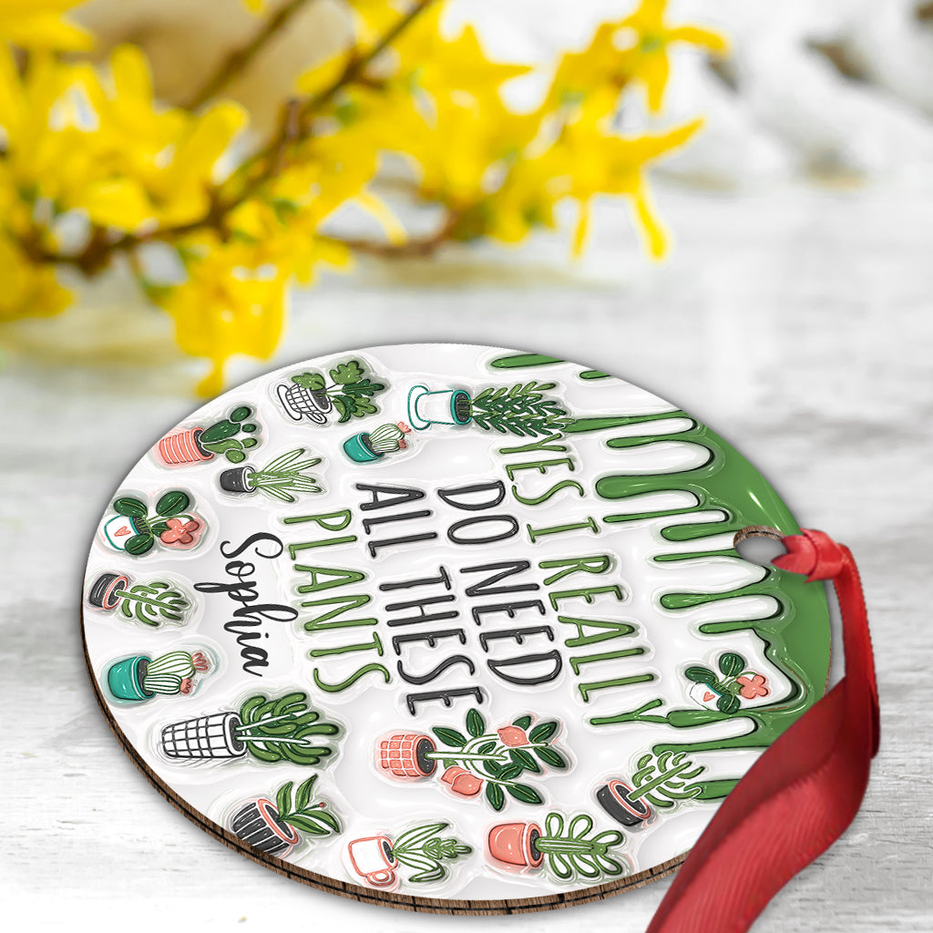 Yes I Do Need All These Plants - Personalized Gardening Ornament