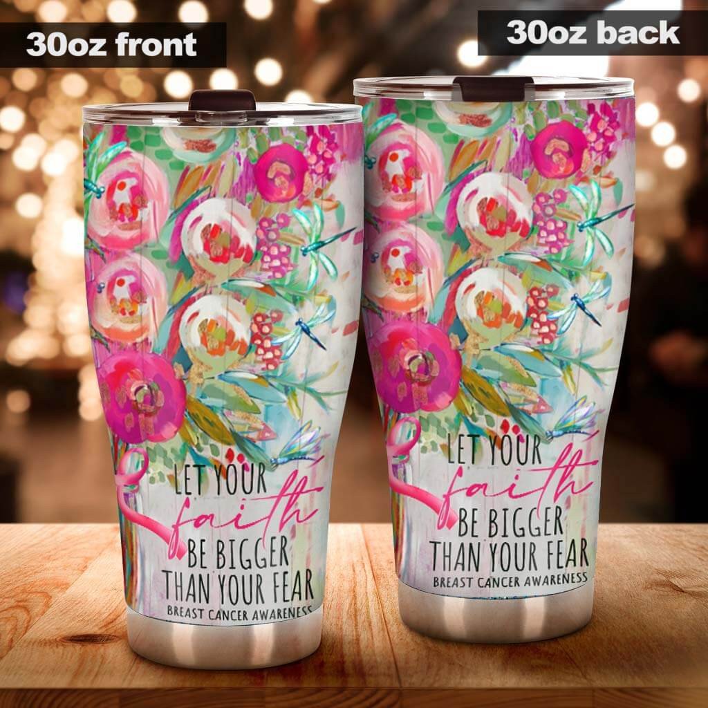 Let Your Faith Be Bigger Than Your Fear - Breast Cancer Awareness Tumbler 0822