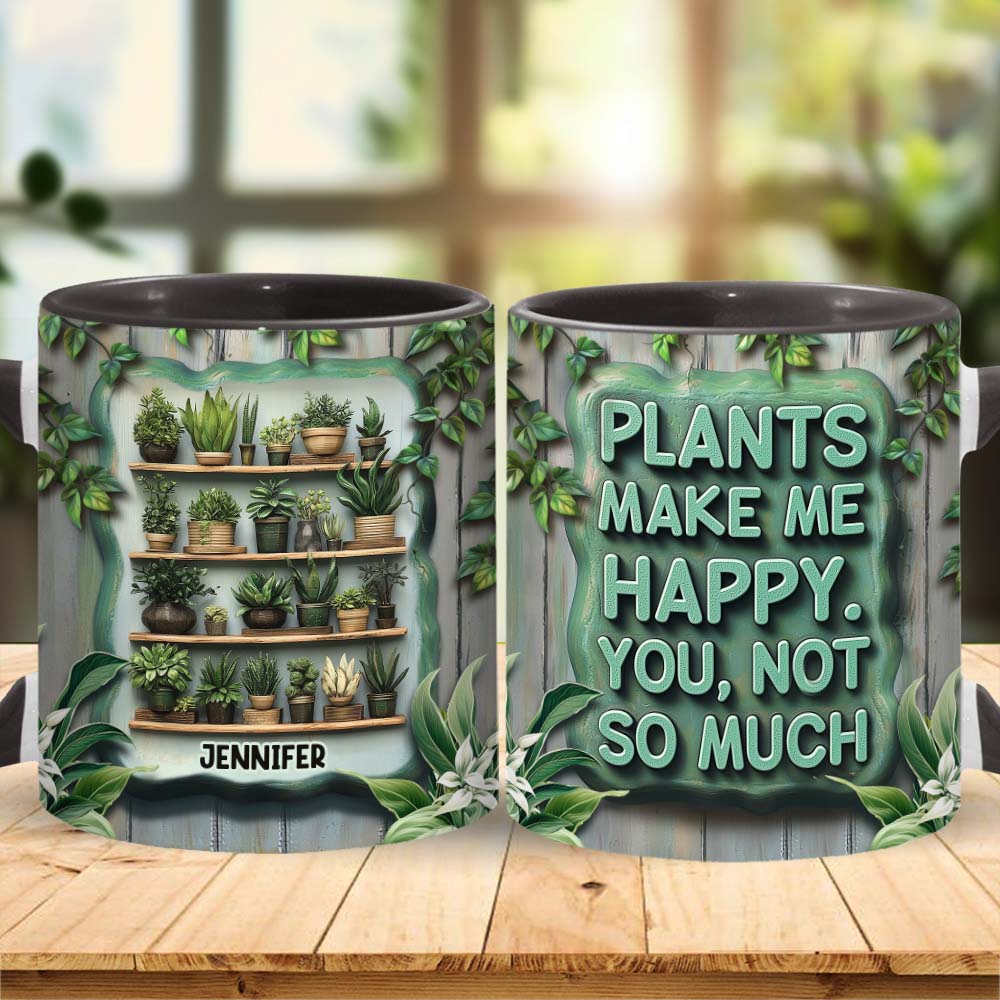 Plants Make Me Happy. You, Not So Much - Personalized Gardening Accent Mug