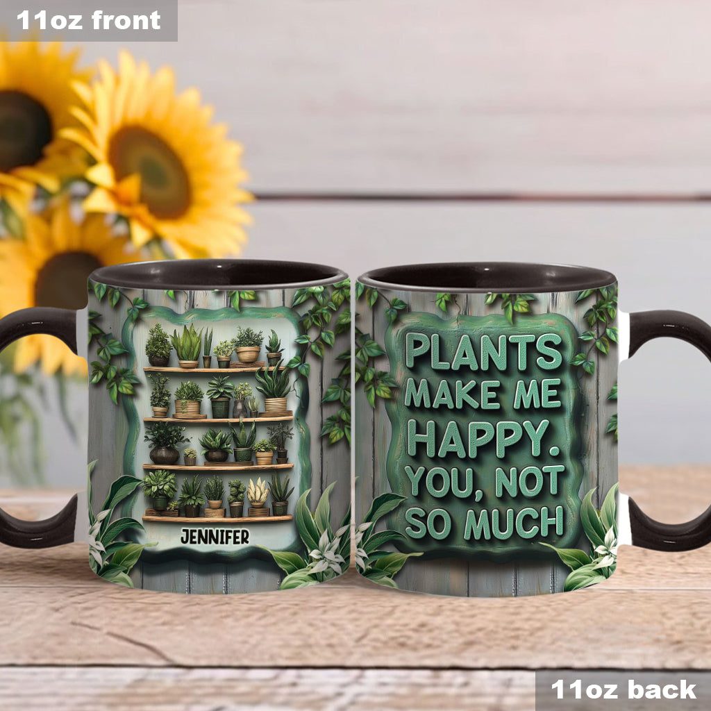 Plants Make Me Happy. You, Not So Much - Personalized Gardening Accent Mug