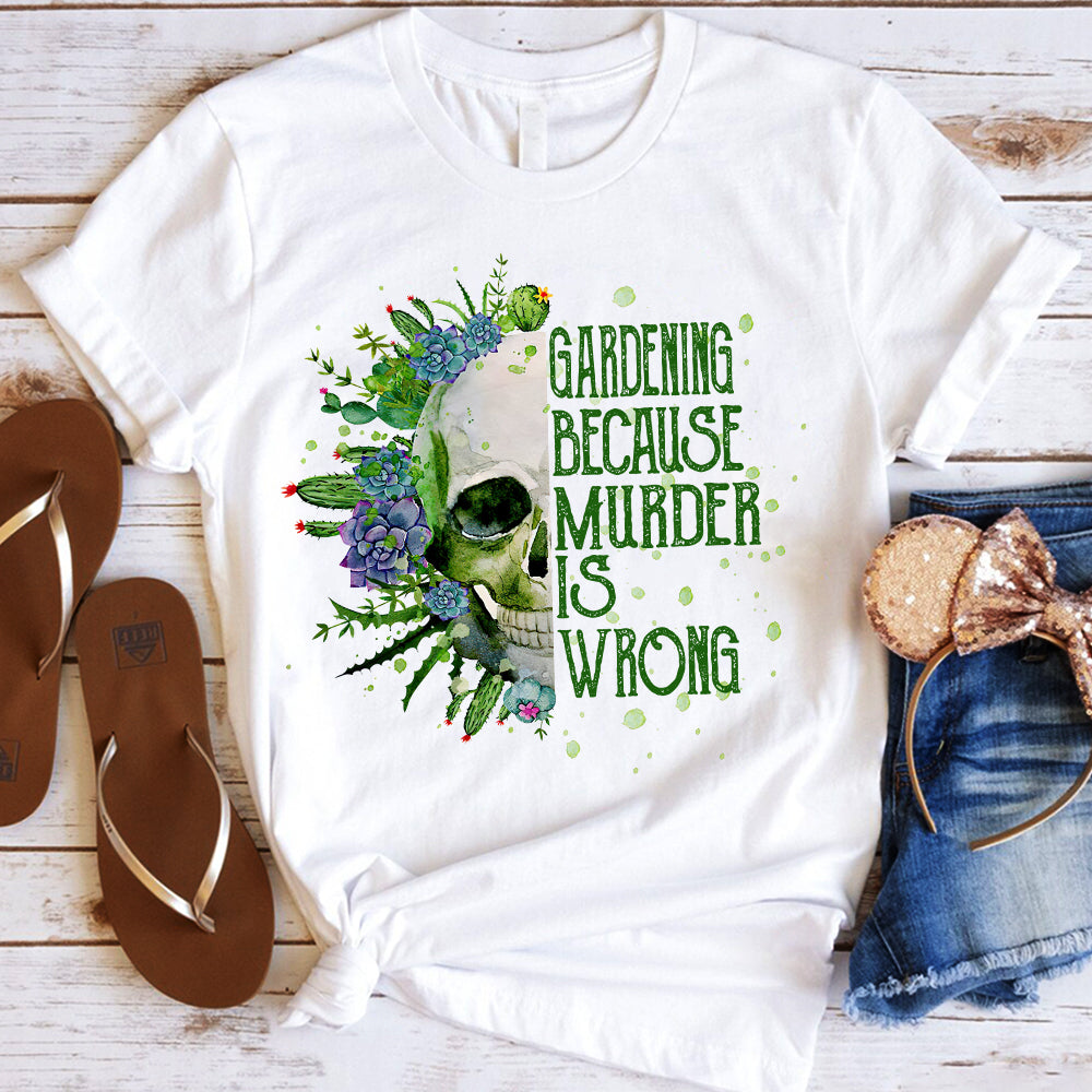 Gardening Because Murder Is Wrong T-shirt & Hoodie