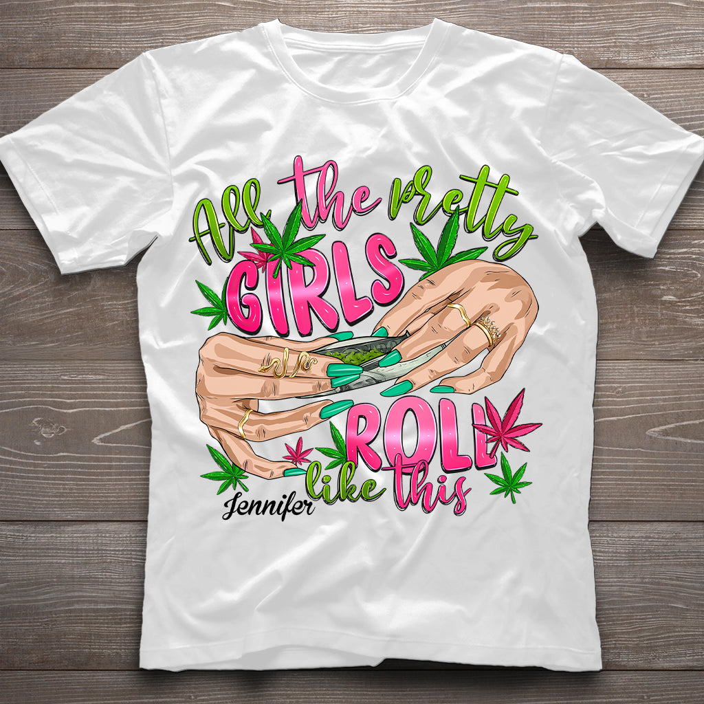 All The Pretty Girls Roll Like This - Personalized Weed T-shirt And Hoodie