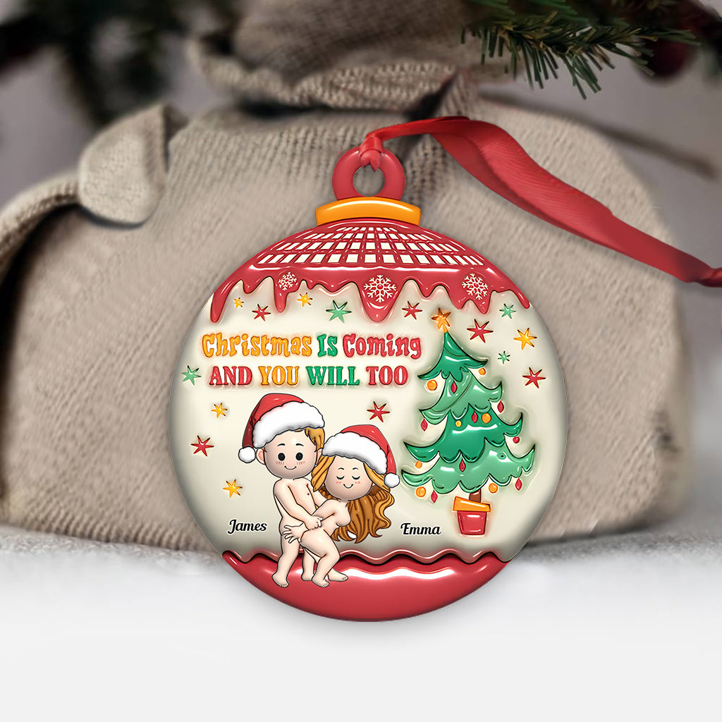 Christmas Is Coming And You Will Too - Personalized Couple Ornament