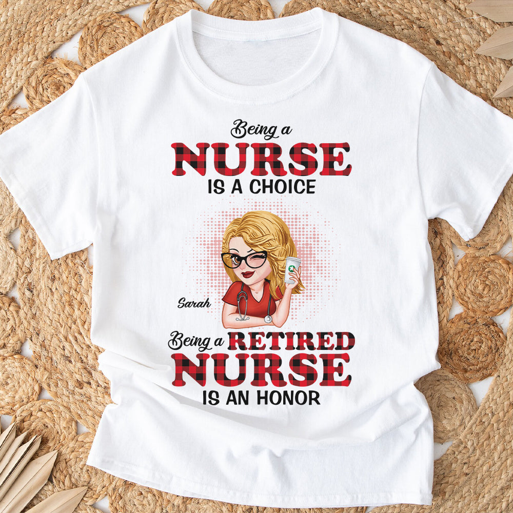 Being A Nurse Is A Choice, Being A Retired Nurse Is An Honor - Personalized Nurse T-shirt And Hoodie