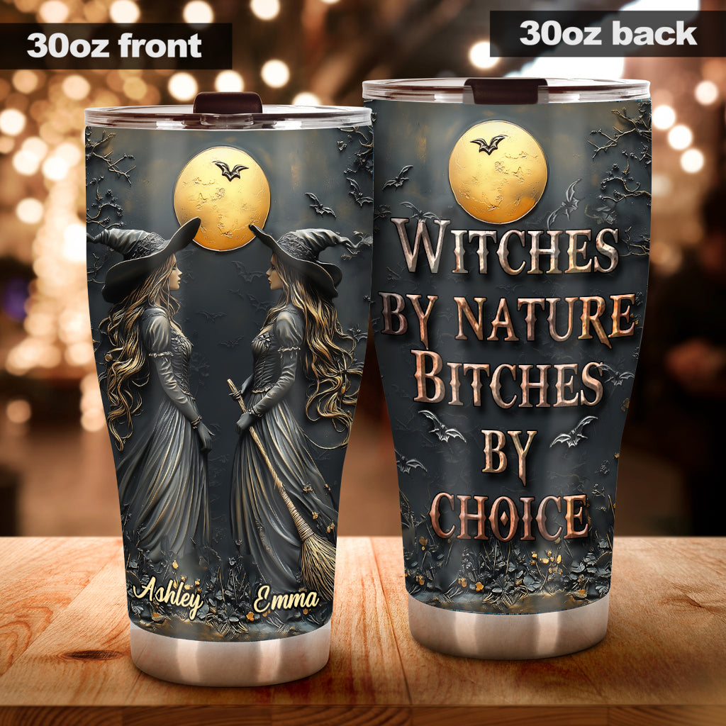 Witches By Nature Bitches By Choice - Personalized Bestie Tumbler