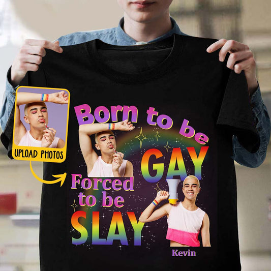 Born To Be Gay Force To Be Slay - Personalized LGBT Support T-shirt And Hoodie