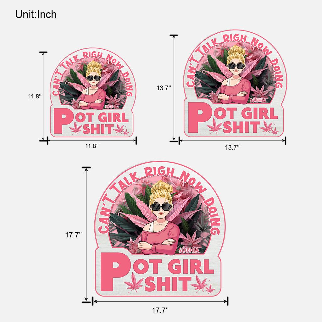 Can't Talk Right Now Doing Pot Girl Shit - Personalized Weed Custom Shaped Wood Sign