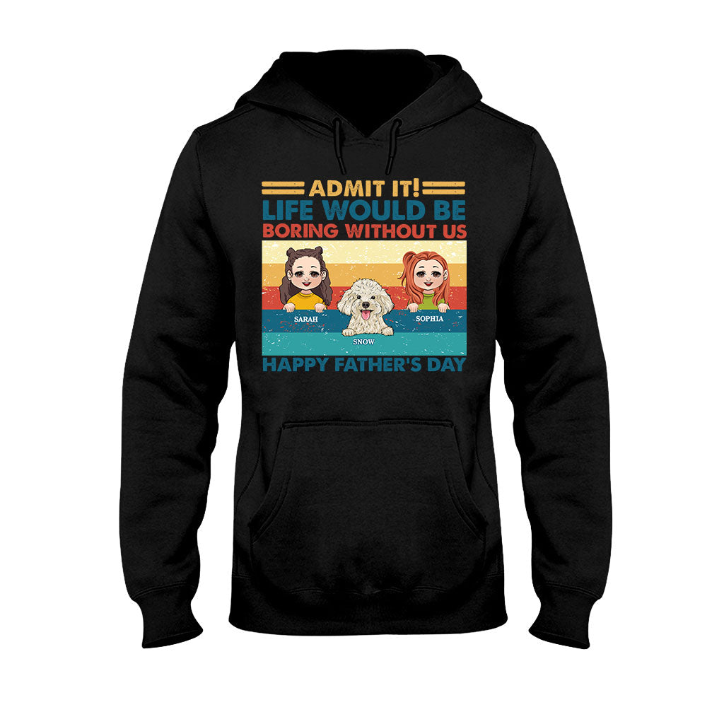 Life Would Be Boring Without Me - Personalized Father T-shirt And Hoodie