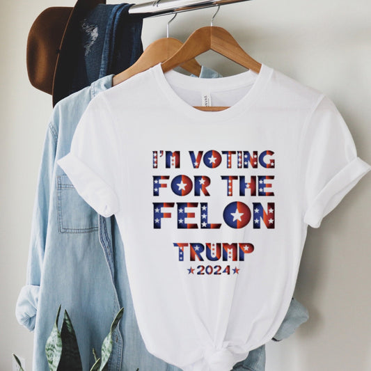 I’m Voting For The Felon, Trump 2024 Shirt, 2024 Election Shirt, Stand With Trump Shirt, Vote For Felon Tshirt T-shirt & Hoodie