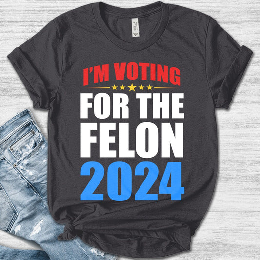 I'M Voting Convicted Felon 2024 T-Shirt/Voting For The Convicted Felon Shirt/Funny Political Shirt/Felon Shirt/Sarcastic Graphic Tee Ogtr10 T-shirt & Hoodie