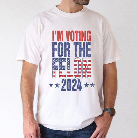 Election 2024 Shirt, I Am Voting For The Felon 2024 Shirt, Felon Election Shirt, American Shirt T-shirt & Hoodie