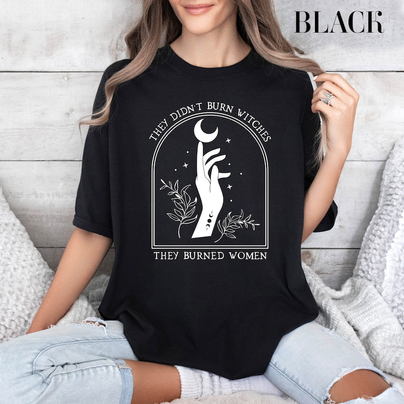They Didn't Burn Witches They Burned Women - Witch Witch T-shirt & Hoodie 0924