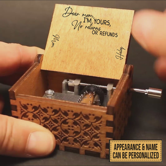 Dear Mom I’m Yours No Returns Or Refunds - Personalized Mother’s Day Mother Hand Crank Music Box