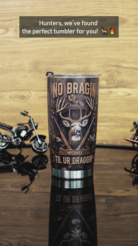 No Bragin Til Ur Draggin - Personalized Hunting Tumbler