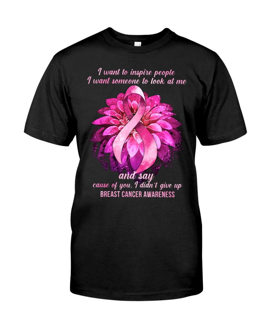 I Want To Inspire People I Want Someone To Look At Me And Say Cause - Breast Cancer Awareness T-shirt and Hoodie 0822