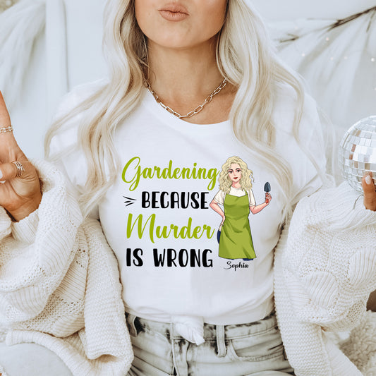 Gardening Because Murder Is Wrong - Personalized Gardening T-shirt and Hoodie