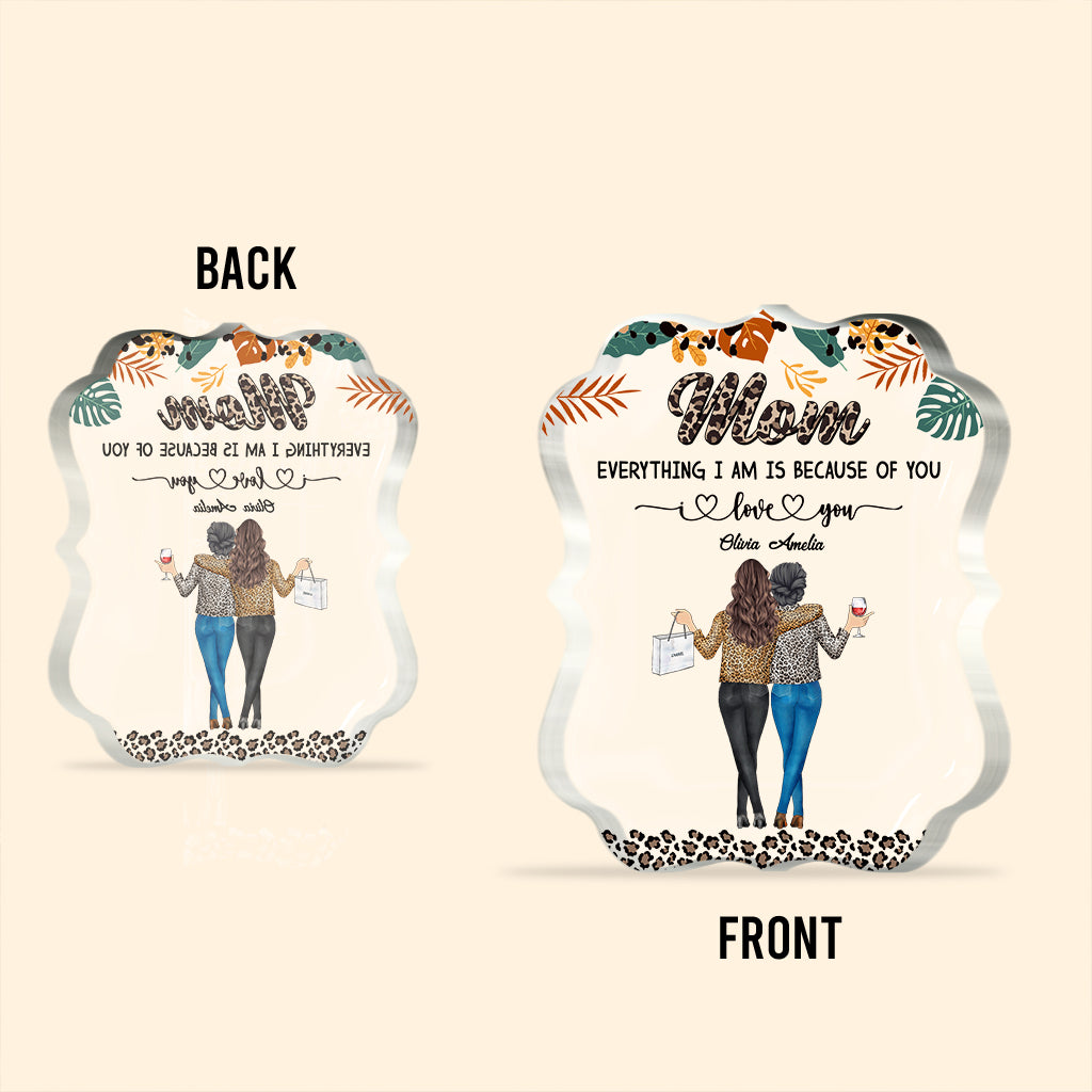 Mom Because Of You - Personalized Mother's Day Mother Custom Shaped Acrylic Plaque