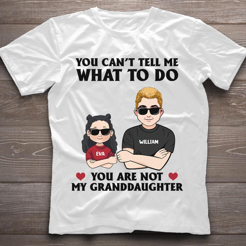 You Can't Tell Me What To Do - Gift for dad, grandpa, uncle, brother - Personalized T-shirt And Hoodie