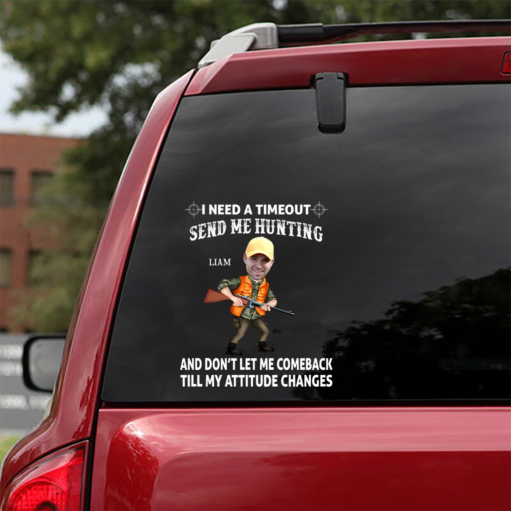 I Need A Timeout Send Me Hunting And Don’t Let Me Comeback Till My Attitude Changes - Personalized Hunting Decal Full