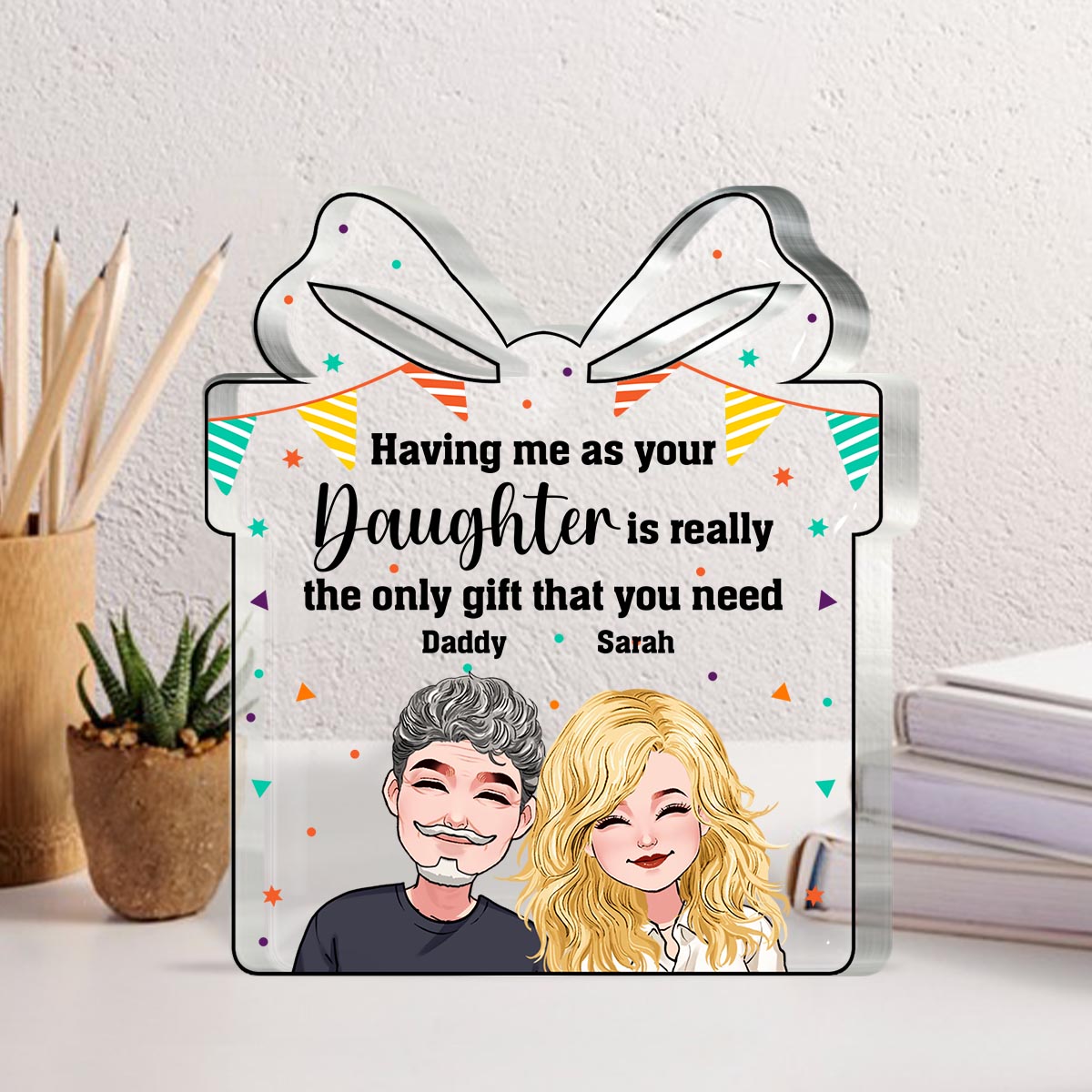 The Only Gift That You Need - Personalized Father's Day Father Custom Shaped Acrylic Plaque