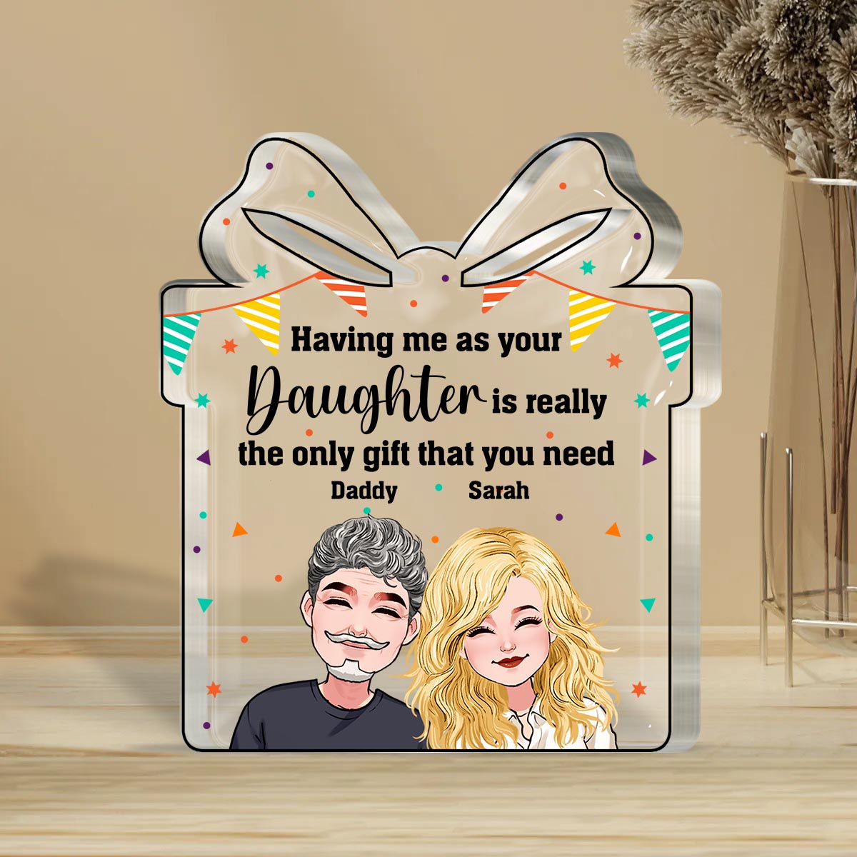 The Only Gift That You Need - Personalized Father's Day Father Custom Shaped Acrylic Plaque