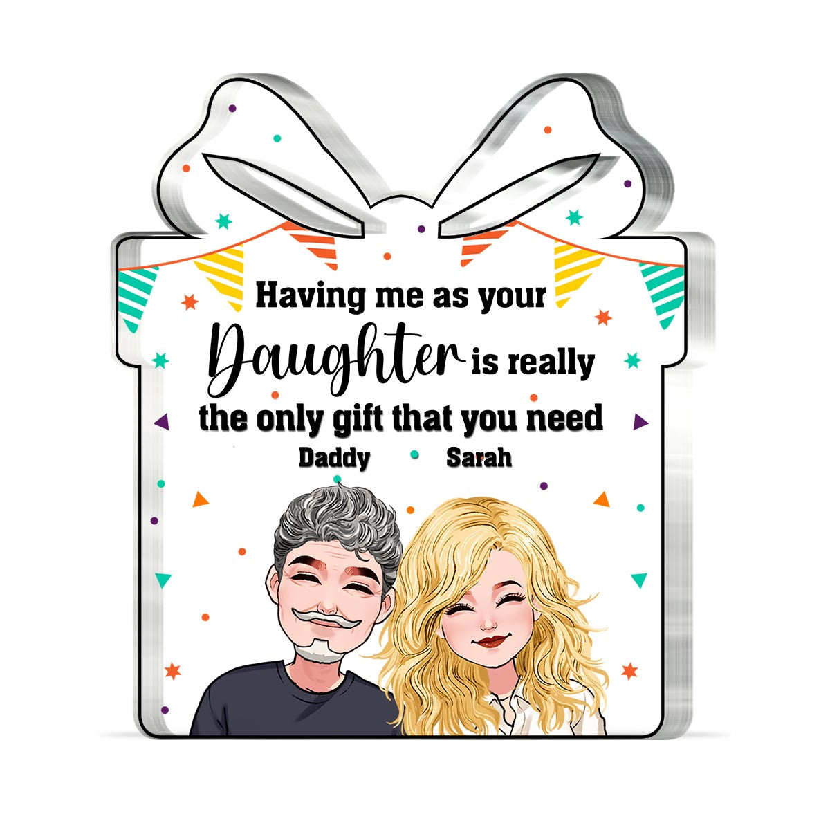 The Only Gift That You Need - Personalized Father's Day Father Custom Shaped Acrylic Plaque