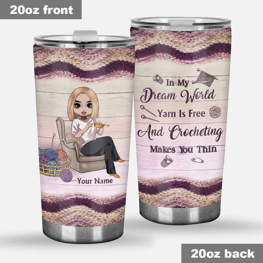In My Dream World Yarn Is Free And Crocheting Makes You Thin - Personalized Crocheting Tumbler
