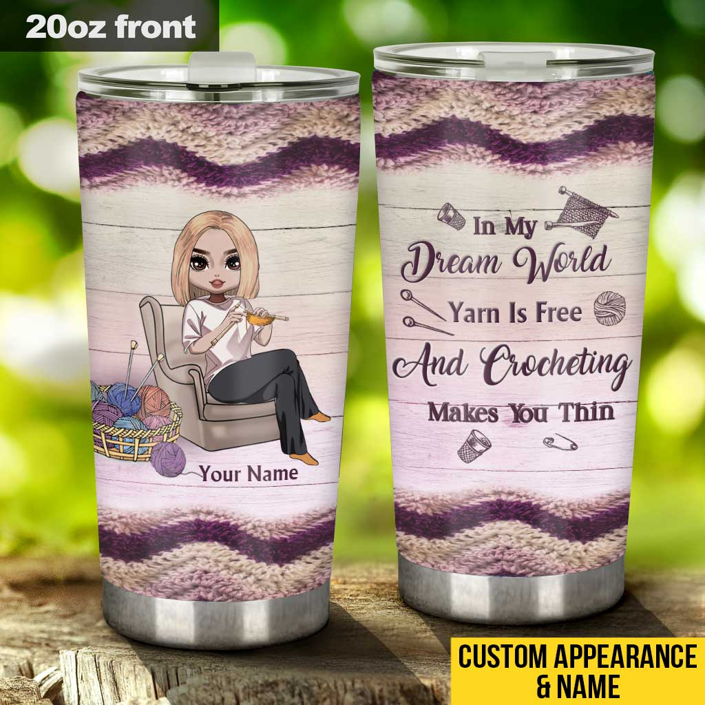 In My Dream World Yarn Is Free And Crocheting Makes You Thin - Personalized Crocheting Tumbler
